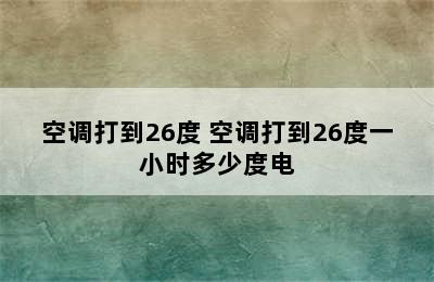 空调打到26度 空调打到26度一小时多少度电